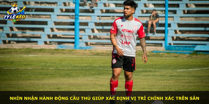 Nhìn nhận hành động cầu thủ giúp xác định vị trí chính xác trên sân