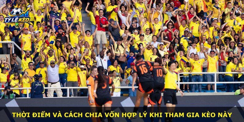 Thời điểm và cách chia vốn hợp lý khi tham gia kèo này