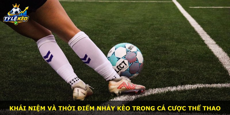 Khái niệm và thời điểm nhảy kèo trong cá cược thể thao