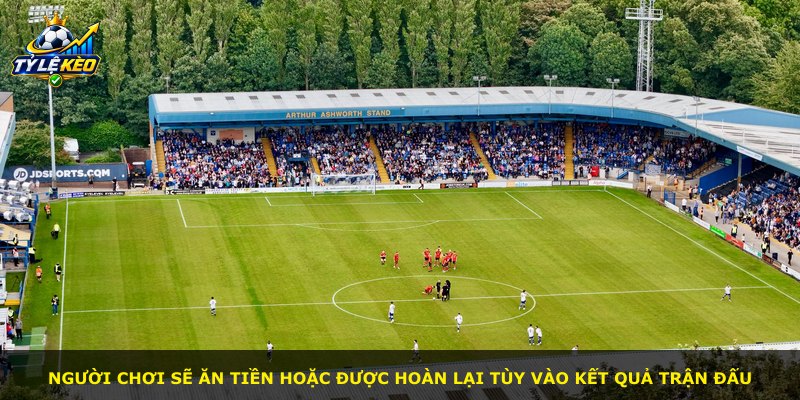 Người chơi sẽ ăn tiền hoặc được hoàn lại tùy vào kết quả trận đấu